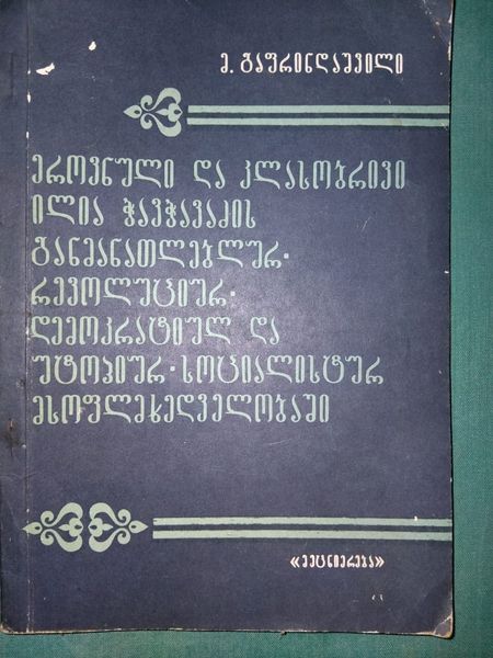 ეროვნული და კლასობრივი ილია ჭავჭავაძის განმანათლებლურ-რევოლუციურ-დემოკრარიულ და უტოპიურ-სოციალისტურ მსოფლმხედველობაში. ავტორი: მიხეილ გაფრინდაშვილი