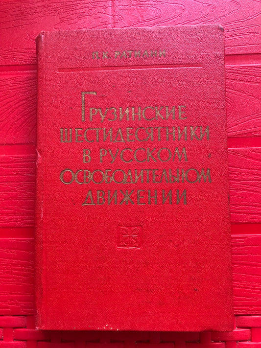 П. К. РАТИАНИ - ГРУЗИНСКИЕ ШЕСТИДЕСЯТНИКИ В РУССКОМ ОСВОБОДИТЕЛЬНОМ ДВИЖЕНИИ