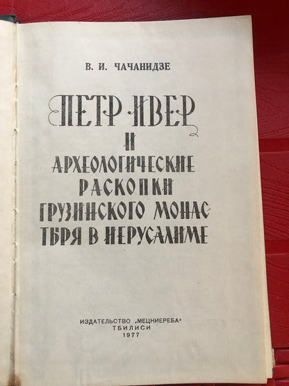 В. И. ЧАЧАНИДЗЕ - ПЕТР ИВЕР И АРХЕОЛОГИЧЕСКИЕ РАСКОПКИ ГРУЗИНСКОГО МОНАСТЕРЯ В ИЕРУСАЛИМЕ