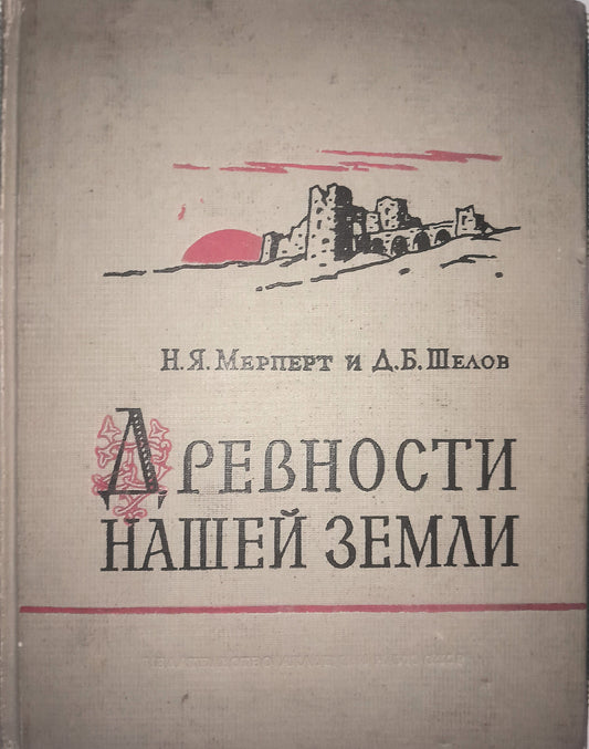 ДРЕВНОСТИ НАШЕЙ ЗЕМЛИ. АВТОРЫ: Н. Я. МЕРПЕРТ, Д.Б. ШЕЛОВ